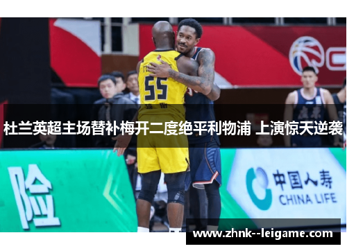 杜兰英超主场替补梅开二度绝平利物浦 上演惊天逆袭